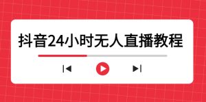 抖音24小时无人直播教程,一个人可在家操作,不封号-安全有效 (软件+教程)-副业吧