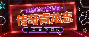 （5985期）最新传奇青龙志游戏全自动打金项目 单号每月低保上千+【自动脚本+教程】-副业吧