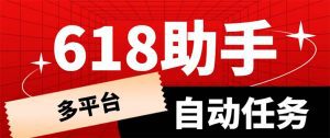 （6023期）多平台618任务助手，支持京东，淘宝，快手等软件内的17个活动的68个任务-副业吧