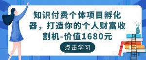 知识付费个体项目孵化器,打造你的个人财富收割机-价值1680元-副业吧
