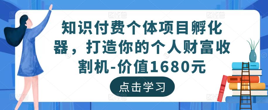 知识付费个体项目孵化器，打造你的个人财富收割机-价值1680元-副业吧