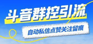 (6095期)最新斗音协议群控全自动引流脚本 自动私信点赞关注留痕等【永久脚本+教程】-副业吧