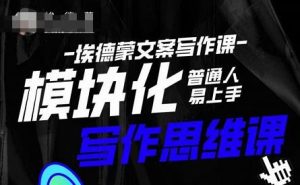 埃德蒙-普通人迅速上手的模块化思维写作课，快速提升文案创作！-副业吧