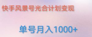 如何利用快手风景号，通过光合计划，实现单号月入1000+（附详细教程及制作软件）-副业吧