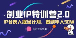 （6166期）创业IP特训营2.0，IP合伙人掘金计划，做到年入50W-副业吧