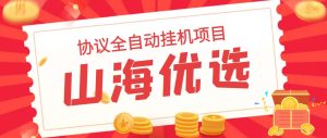 （6188期）山海优选独家全自动协议挂机项目 单号利润300+多号多撸无限做号-副业吧