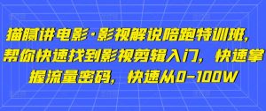 猫腻讲电影·影视解说陪跑特训班，帮你快速找到影视剪辑入门，快速掌握流量密码，快速从0-100W-副业吧