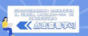 抖音全自动提款机项目：全网独家蓝海项目，无需剪辑，单号日赚100～500 （可批量矩阵收益更多）-副业吧