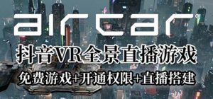 (6254期)AirCar全景直播项目2023最火直播玩法(兔费游戏+开通VR权限+直播间搭建指导)-副业吧