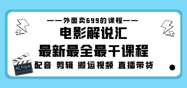 外面卖699的电影解说汇最新最全最干课程：电影配音剪辑搬运视频直播带货-副业吧