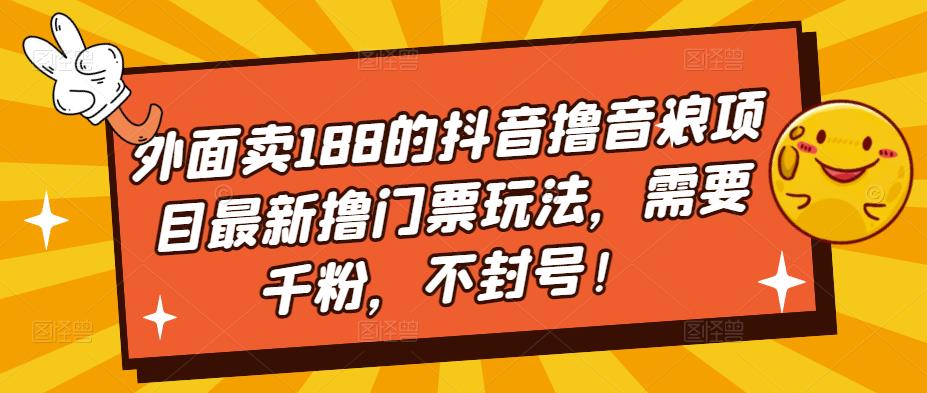 外面卖188的抖音撸音浪项目最新撸门票玩法，需要千粉，不封号！-副业吧