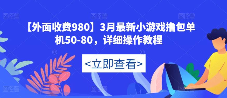 【外面收费980】3月最新小游戏撸包单机50-80，详细操作教程-副业吧