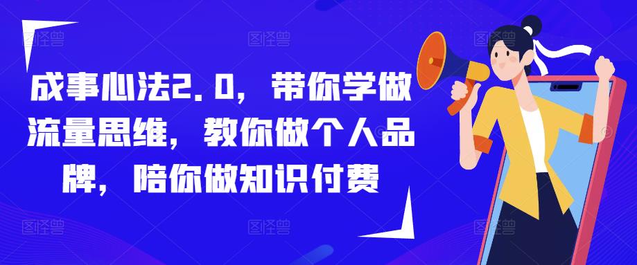 成事心法2.0，带你学做流量思维，教你做个人品牌，陪你做知识付费-副业吧