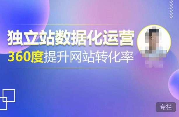 独立站数据化运营，360度提升网站转化率，亿级独立站大卖，带你用数据说话，提升转化率超过4%-副业吧