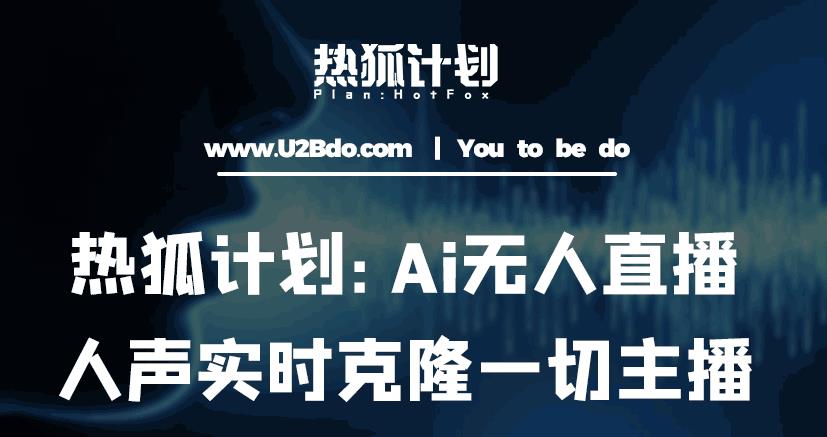 热狐计划：Ai无人直播实时克隆一切主播·无人直播新时代（包含所有使用到的软件）-副业吧