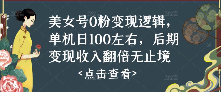 美女号0粉变现逻辑，单机日100左右，后期变现收入翻倍无止境-副业吧