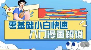 零基础小白快速入门漫画解说，从零掌握漫画解说全过程-副业吧