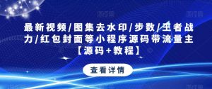 最新视频/图集去水印/步数/王者战力/红包封面等小程序源码带流量主【源码+教程】-副业吧