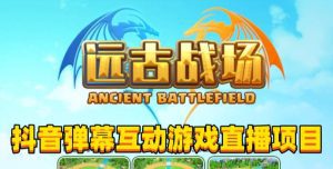 2023年抖音最新最火爆弹幕互动游戏–远古战场【软件+开播教程+起号教程+兔费对接报白+0粉兔费开通直播权限】-副业吧