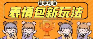 (6610期)长期稳定项目,表情包新玩法,无脑搬运0基础可做,一部手机实现日入300+-副业吧