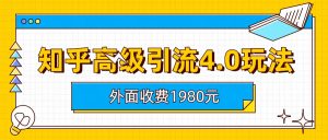 （6682期）知乎高级引流4.0玩法(外面收费1980)-副业吧