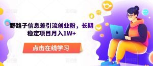 野路子信息差引流创业粉，长期稳定项目月入1W+-副业吧