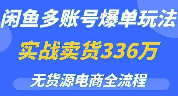 闲鱼多账号爆单玩法，无货源电商全流程，超简单的0门槛变现项目【揭秘】-副业吧
