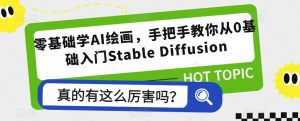 零基础学AI绘画，手把手教你从0基础入门Stable Diffusion-副业吧