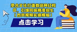圣合文化打造教培网红校区，引爆同城精准招生【四类视频实操模板】-副业吧