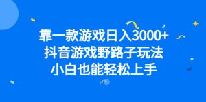 （6760期）靠一款游戏日入3000+，抖音游戏野路子玩法，小白也能轻松上手-副业吧
