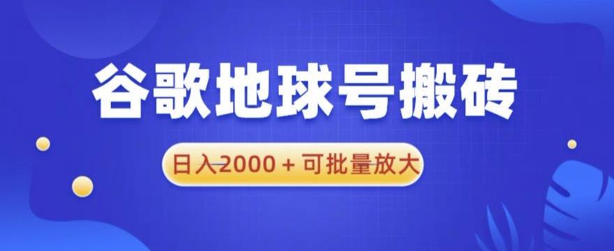 谷歌地球号搬砖项目，日入2000+可批量放大【揭秘】-副业吧