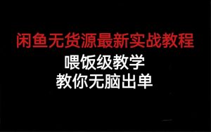 （6762期）闲鱼无货源最新实战教程，喂饭级教学，教你无脑出单-副业吧