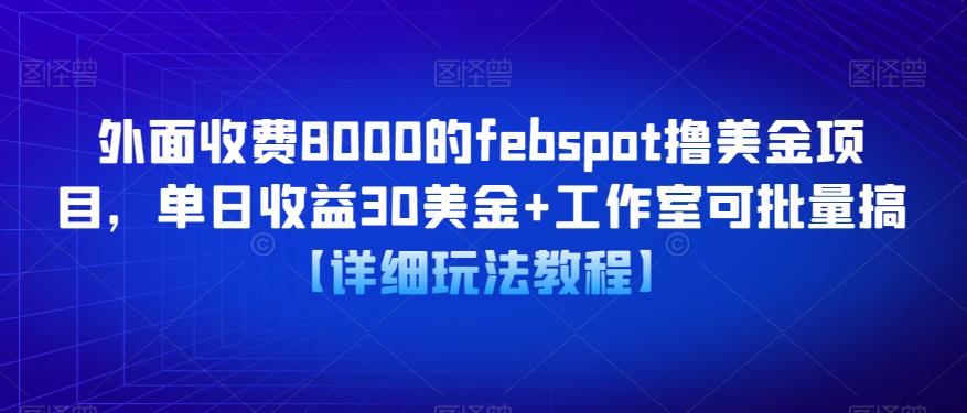 外面收费8000的febspot撸美金项目，单日收益30美金+工作室可批量搞【详细玩法教程】-副业吧