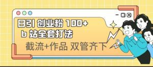 （6792期）日引创业粉 100+  b 站全套打法【实操视频】-副业吧