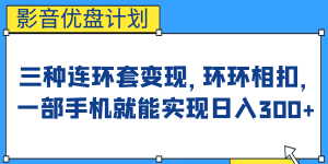 （6800期）影音优盘计划，三种连环套变现，环环相扣，一部手机就能实现日入300+-副业吧