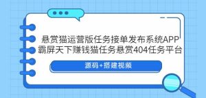 悬赏猫运营版任务接单发布系统APP+霸屏天下赚钱猫任务悬赏404任务平台【源码+搭建视频】-副业吧