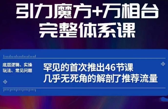 引力魔方万相台完整体系课：底层逻辑、实操玩法、常见问题，无死角解剖推荐流量-副业吧