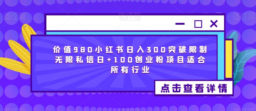 价值980小红书日入300突破限制无限私信日+100创业粉项目适合所有行业-副业吧