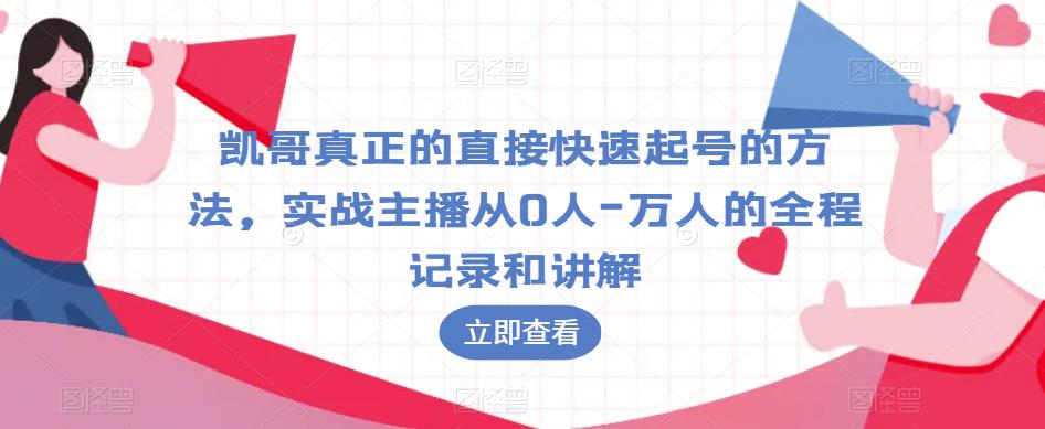 凯哥真正的直接快速起号的方法，实战主播从0人-万人的全程记录和讲解-副业吧