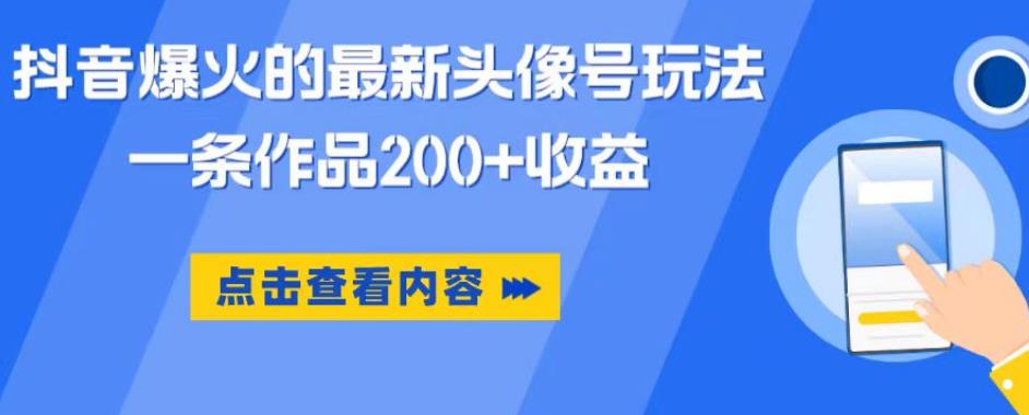 抖音爆火的最新头像号玩法，一条作品200+收益，手机可做，适合小白-副业吧