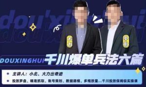 小北大力千川爆单兵法六篇，千川投放保姆级实操课-副业吧
