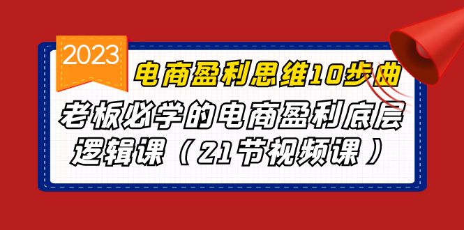 （6899期）电商盈利-思维10步曲，老板必学的电商盈利底层逻辑课（21节视频课）-副业吧