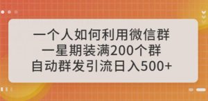 一个人如何利用微信群自动群发引流，一星期装满200个群，日入500+【揭秘】-副业吧