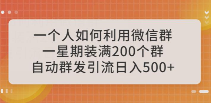 一个人如何利用微信群自动群发引流，一星期装满200个群，日入500+【揭秘】-副业吧