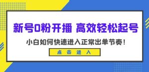 新号0粉开播-高效轻松起号，小白如何快速进入正常出单节奏（10节课）-副业吧