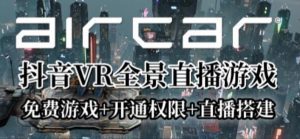AirCar全景直播项目2023年抖音最新最火直播玩法（兔费游戏+开通VR权限+直播间搭建指导）-副业吧