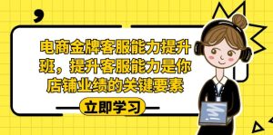 (7028期)电商-金牌客服能力-提升班,提升客服能力是你店铺业绩的关键要素!-副业吧