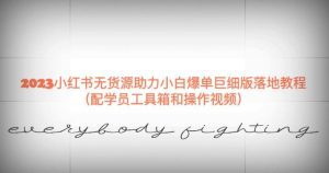 2023小红书无货源助力小白爆单巨细版落地教程(配学员工具箱和操作视频)【揭秘】-副业吧