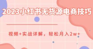 2023小红书无货源电商技巧教程，轻松月入2w+，视频+实战详解【揭秘】-副业吧