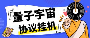 （7069期）最新量子宇宙平台协议辅助挂机脚本，单号零撸50-100+多号多撸-副业吧